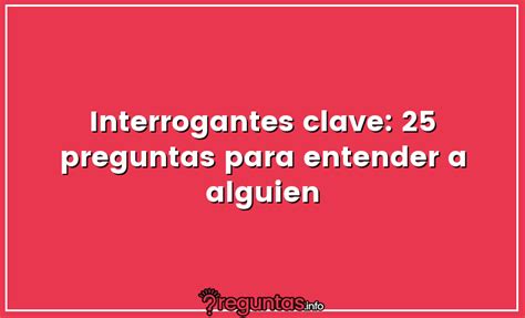 25 preguntas para conocer a alguien|Interrogantes clave: 25 preguntas para entender a alguien